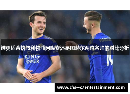 谁更适合执教利物浦阿隆索还是图赫尔两位名帅的对比分析