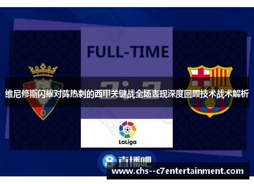 维尼修斯闪耀对阵热刺的西甲关键战全场表现深度回顾技术战术解析