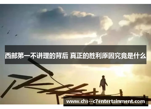 西部第一不讲理的背后 真正的胜利原因究竟是什么