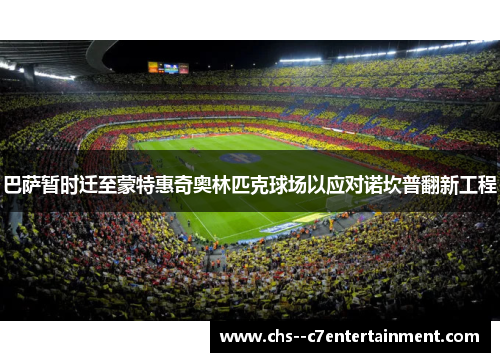 巴萨暂时迁至蒙特惠奇奥林匹克球场以应对诺坎普翻新工程 巴萨暂时迁至蒙特惠奇奥林匹克球场以应对诺坎普翻新工程
