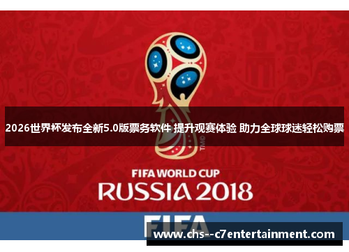 2026世界杯发布全新5.0版票务软件 提升观赛体验 助力全球球迷轻松购票
