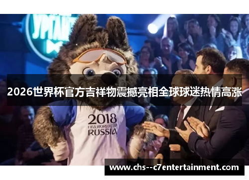 2026世界杯官方吉祥物震撼亮相全球球迷热情高涨