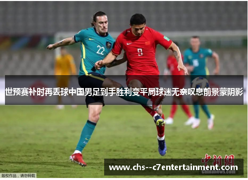 世预赛补时再丢球中国男足到手胜利变平局球迷无奈叹息前景蒙阴影 世预赛补时再丢球中国男足到手胜利变平局球迷无奈叹息前景蒙阴影