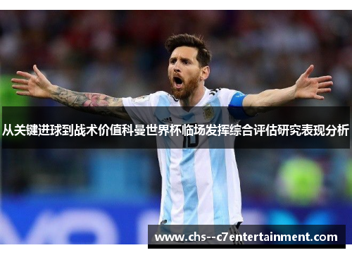 从关键进球到战术价值科曼世界杯临场发挥综合评估研究表现分析