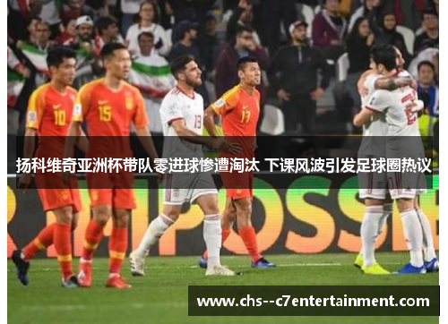 扬科维奇亚洲杯带队零进球惨遭淘汰 下课风波引发足球圈热议 扬科维奇亚洲杯带队零进球惨遭淘汰 下课风波引发足球圈热议